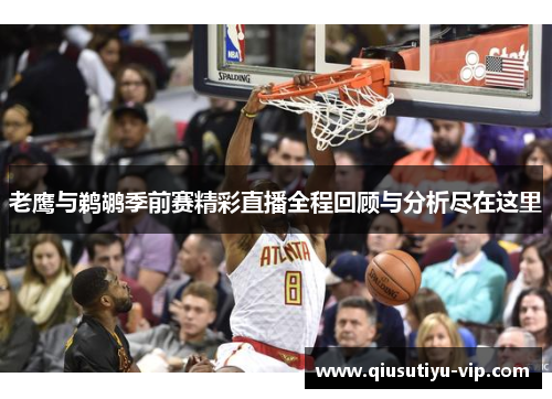 老鹰与鹈鹕季前赛精彩直播全程回顾与分析尽在这里